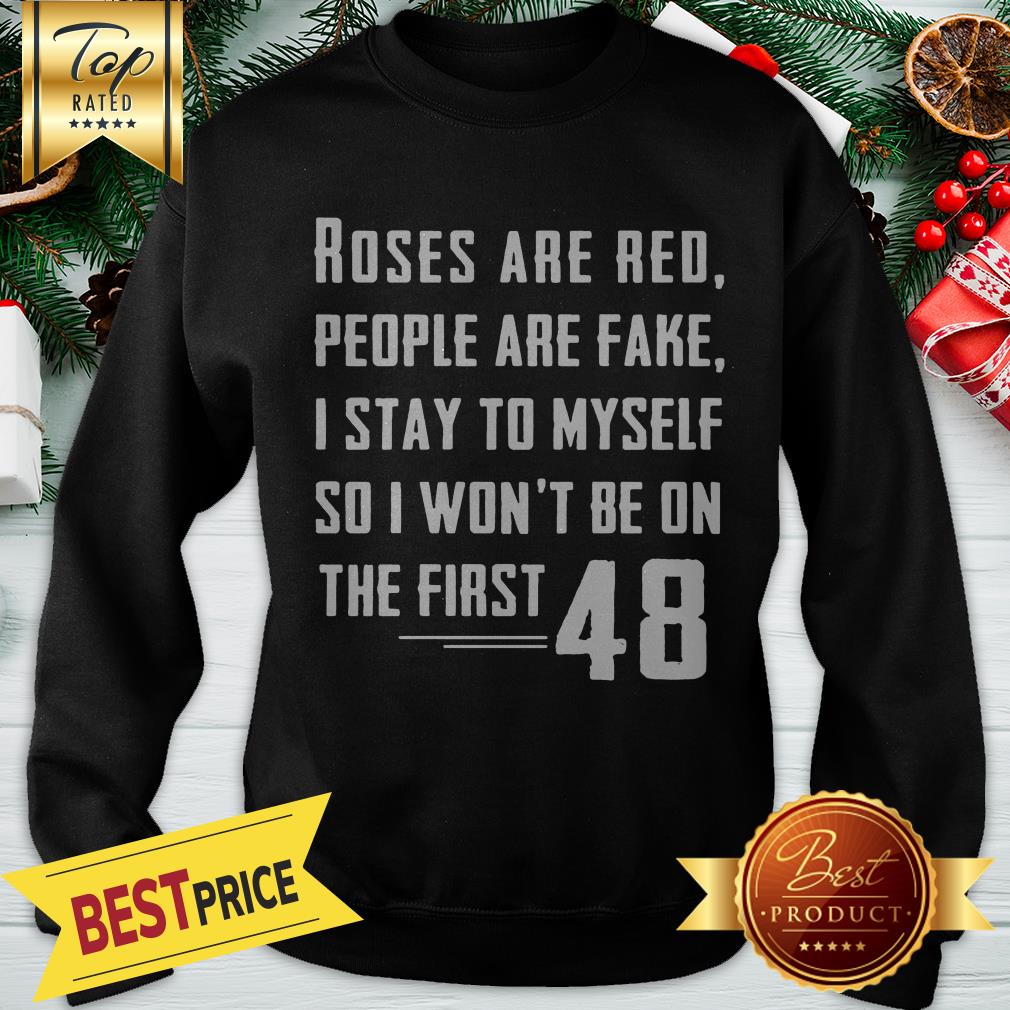 Roses Are Red People Are Fake I Stay To Myself 48 Shirt