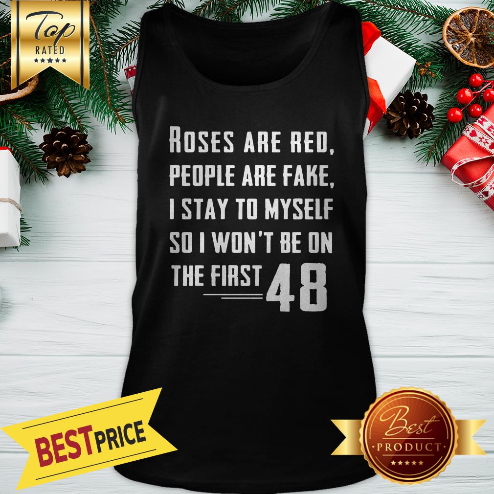 Roses Are Red People Are Fake I Stay To Myself 48 Shirt