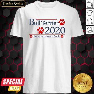 Bull Terrier 2020 Because Humans Suck Shirt