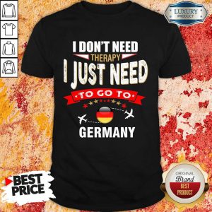 I Just Need To Go To Germany Shirt