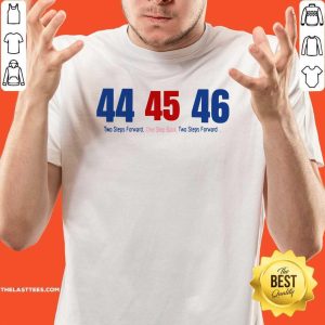 Great 44 45 46 Two Steps Forward One Step Back Two Steps Forward Elect Shirt