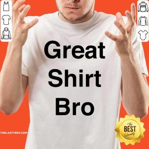 Beautiful Great Shirt Bro Shirt