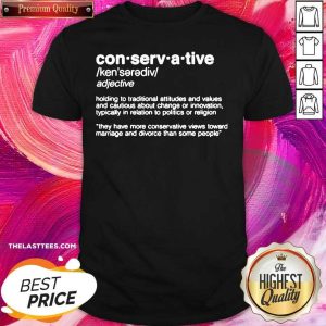 Awesome Conservative Definition Holding To Traditional Attitudes And Values Shirt