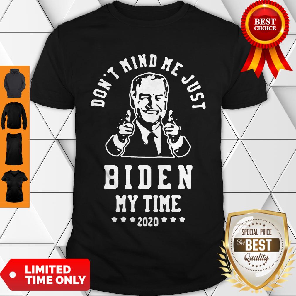 Awesome Joe Biden Dont Mind Me Just Biden My Time 2020 Shirt