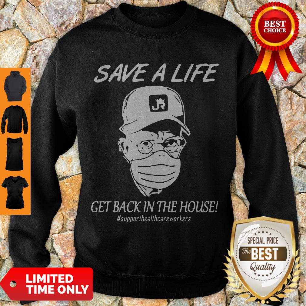 Save A Life Get Back In The House #supporthealthcareworkers Shirt