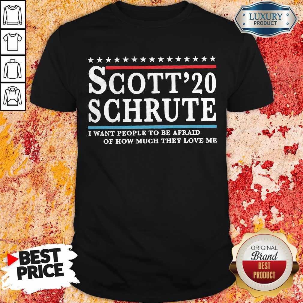 Scott 20 Schrute I Want People To Be Afraid Of How Much They Love Me T-shirt