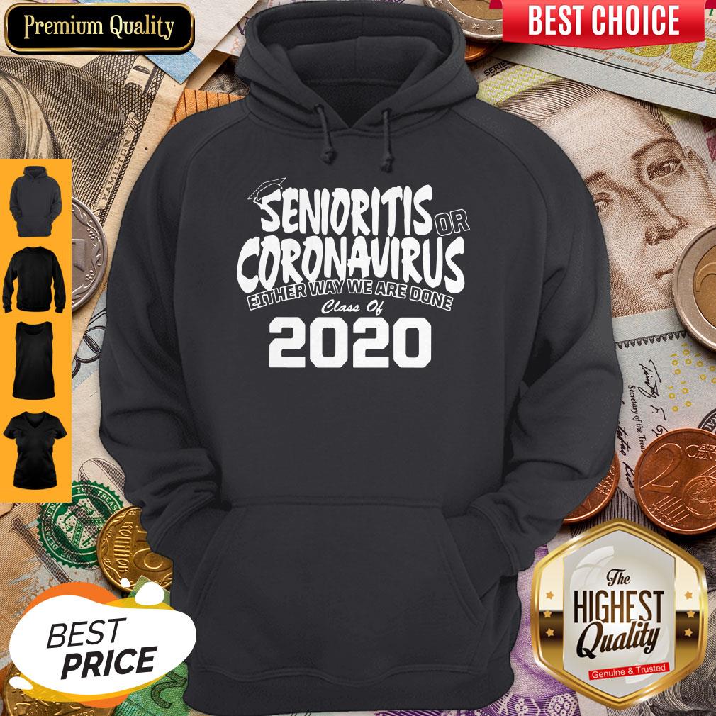Senioritis Or Coronavirus Either Way We Are Done Class Of 2020 Shirt