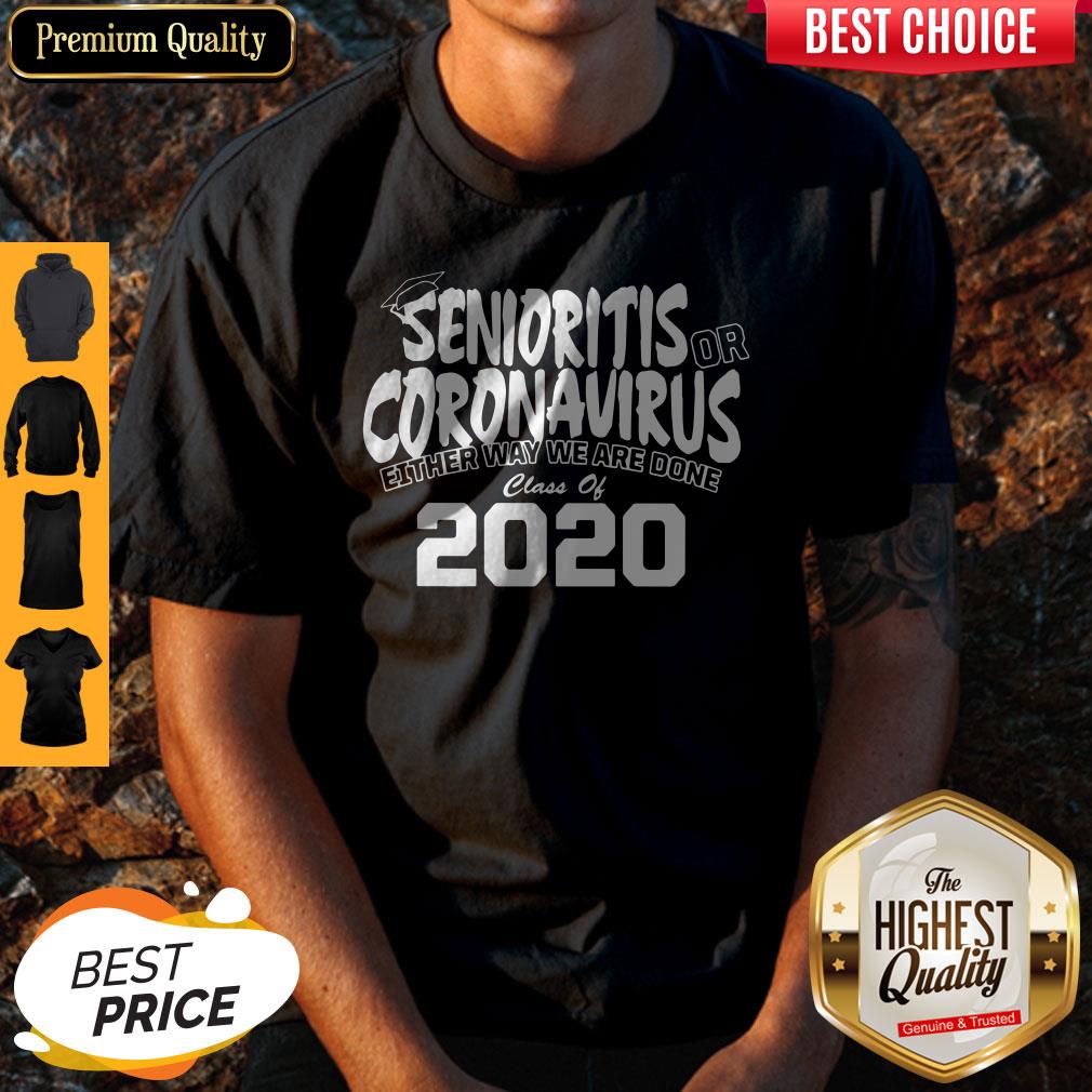 Senioritis Or Coronavirus Either Way We Are Done Class Of 2020 Shirt