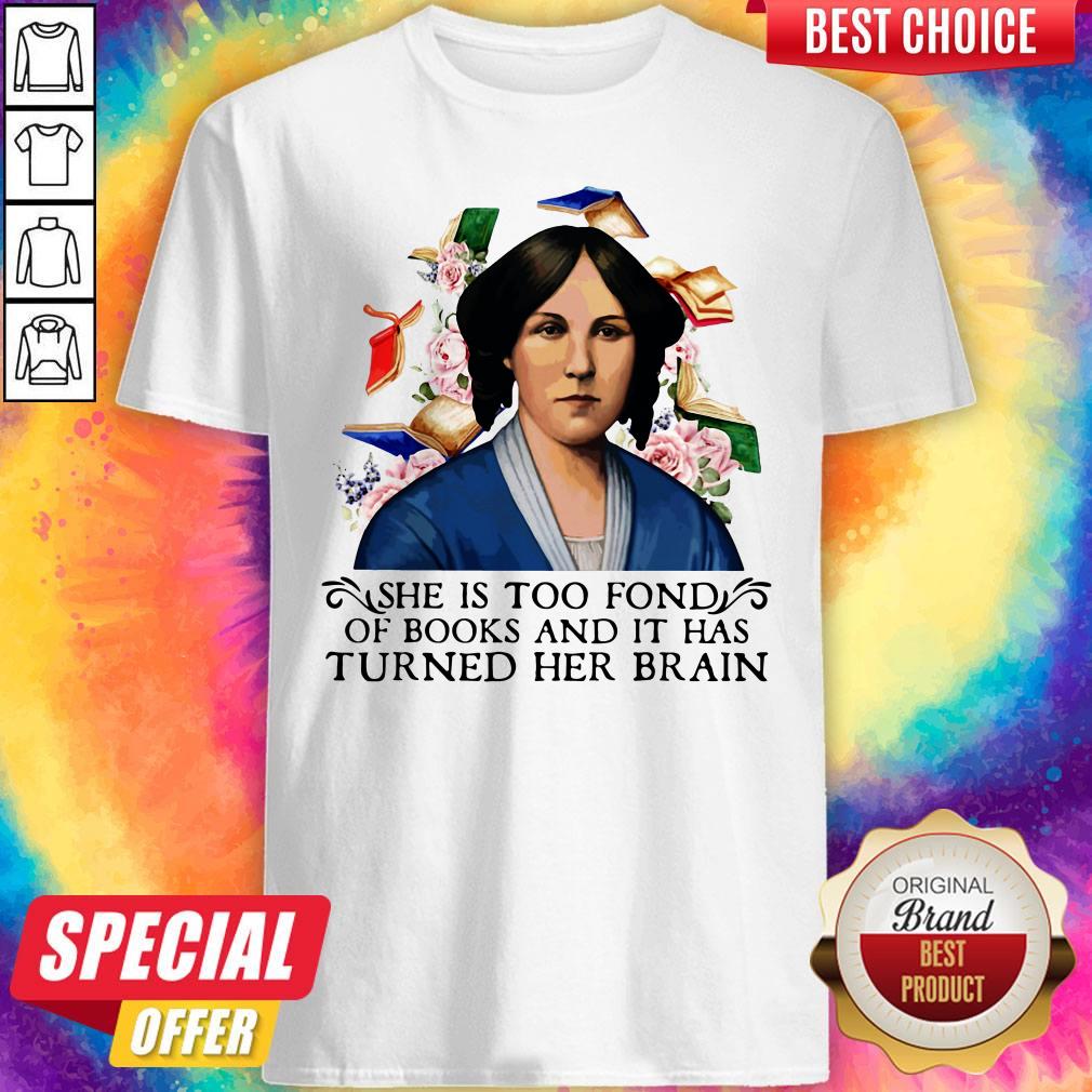 She Is Too Fond Of Books And It Has Turned Her Brain Flowers Shirt
