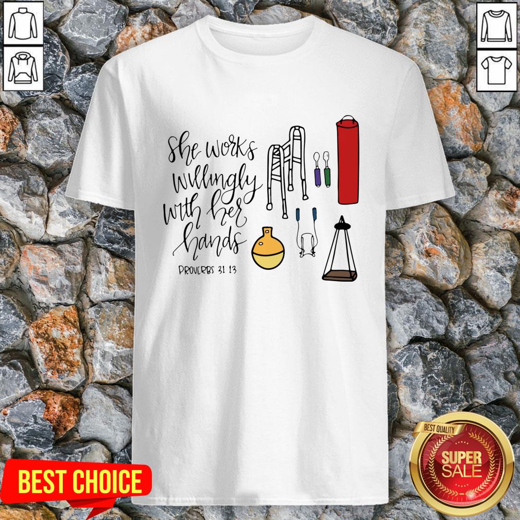 She Works Willingly With Her Hands Proverbs 31 13 Shirt