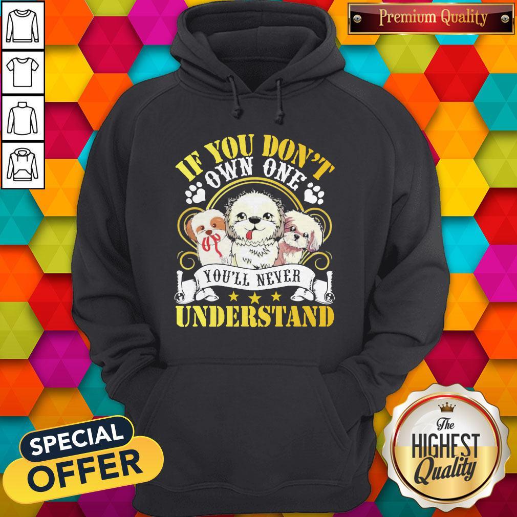 Shih Tzu Dogs If You Don’t Own One You’ll Never Understand Shirt