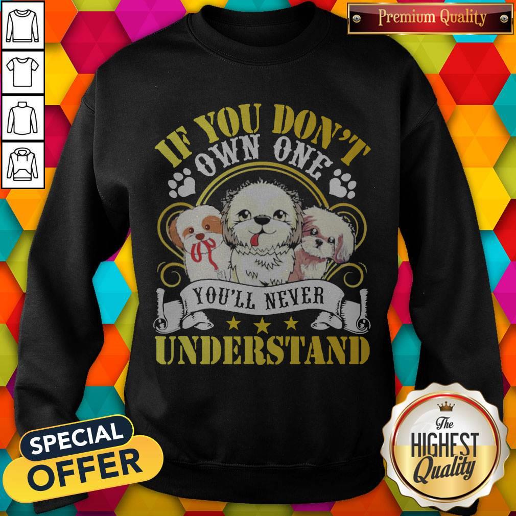 Shih Tzu Dogs If You Don’t Own One You’ll Never Understand Shirt