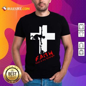 Awesome Faith God Is My Strength Shirt