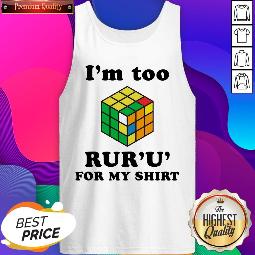 So Beautiful I’m Too Rur U’ For My Shirt