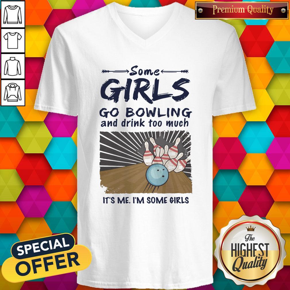 Some Girls go Bowling And Drink Too Much It's Me I'm Some Girls Shirt