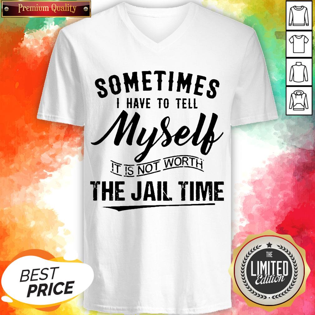 Sometimes I Have To Tell Myself It’s Not Worth The Jail Time Shirt