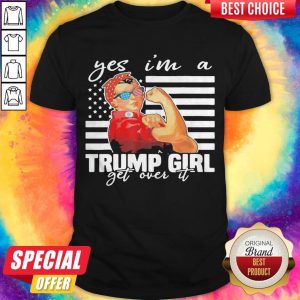 Yes I’m A Trump Girl Get Over It Donald Trump 2020 Independence Day American Flag Shirt