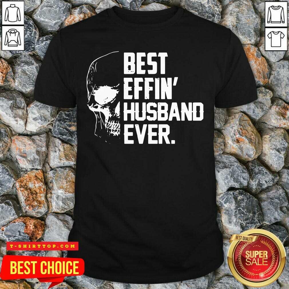 Super Nice Skull Best Effin’ Husband Ever Shirt