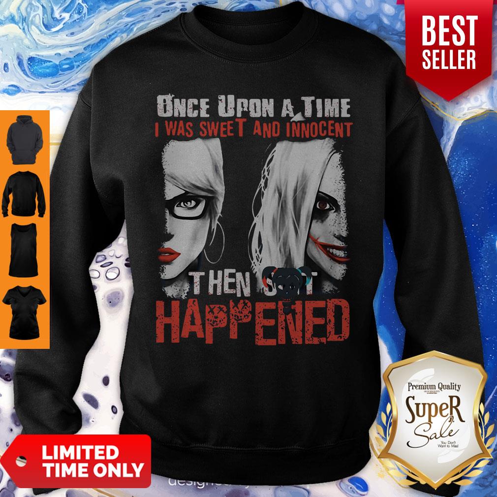 Harley Quinn Once Upon A Time I Was Sweet And Innocent Then Shit Happens Shirt