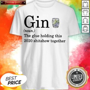 Gin The Glue Holding This 2020 Shitshow Together Shirt