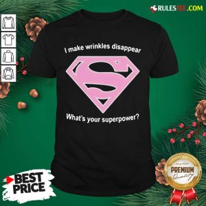 Cool I Make Wrinkles Disappear What’s Your Superpower Shirt