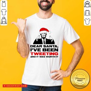 Trump Dear Santa I’ve Been Tweeting And It Was Worth It Ugly Christmas Shirt