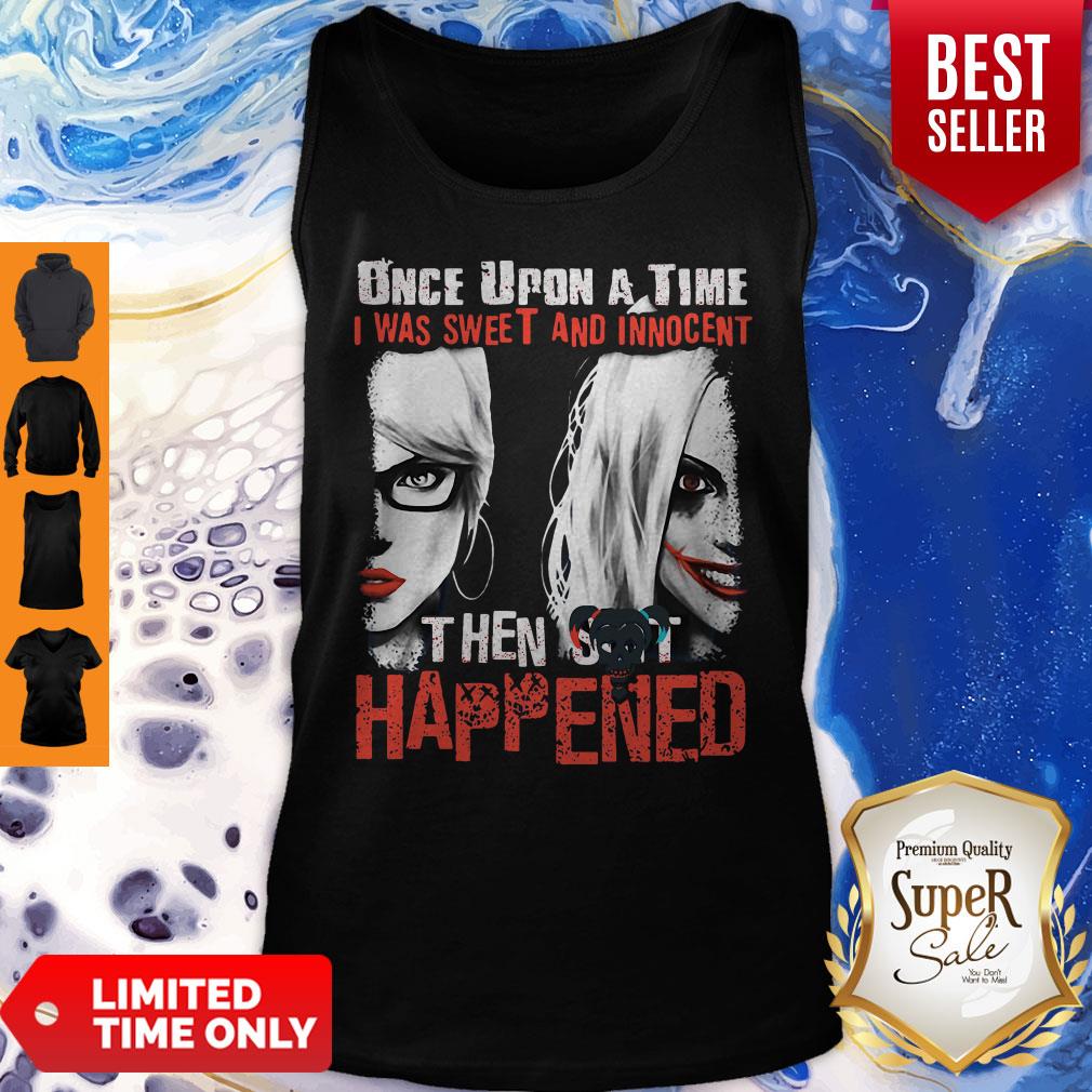 Harley Quinn Once Upon A Time I Was Sweet And Innocent Then Shit Happens Shirt