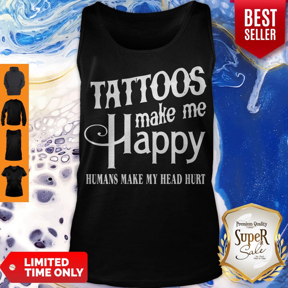 Hot Tattoos Make Me Happy Humans Make My Head Hurt Shirt