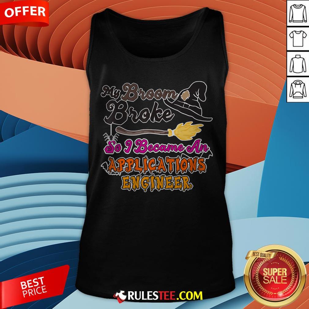 My Broom Broke So I Became An Applications Engineer Shirt