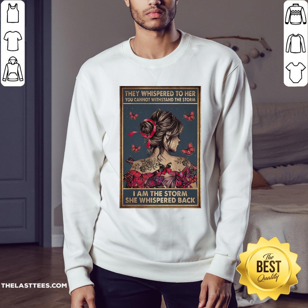 they-whispered-to-her-you-cannot-withstand-the-storm-i-am-the-storm-she-whispered-back-sweatshirt.jpg