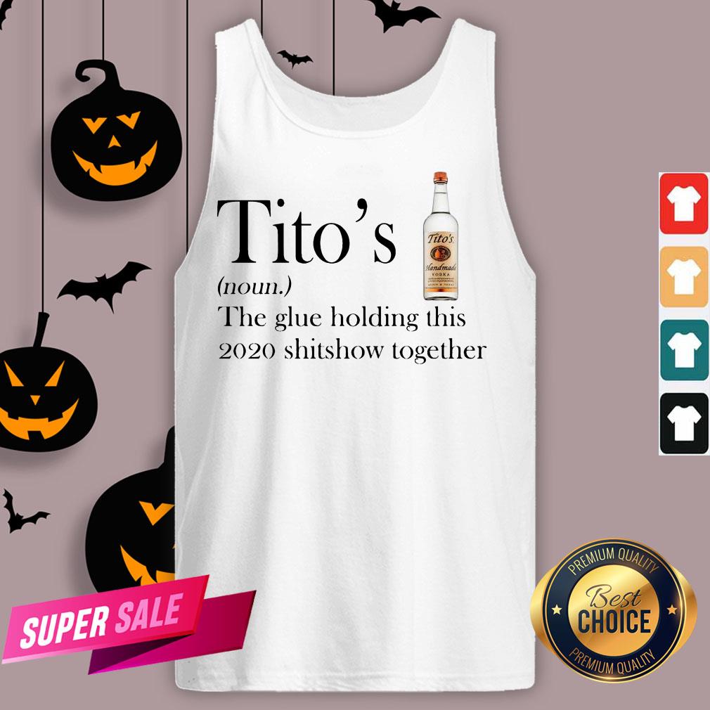 Tito's The Glue Holding This 2020 Shitshow Together Shirt
