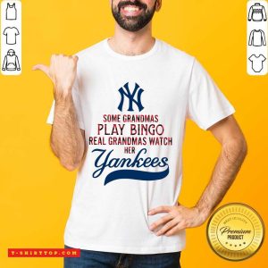 Nice Some Grandmas Play Bingo Real Grandmas Watch Her New York Yankees Shirt