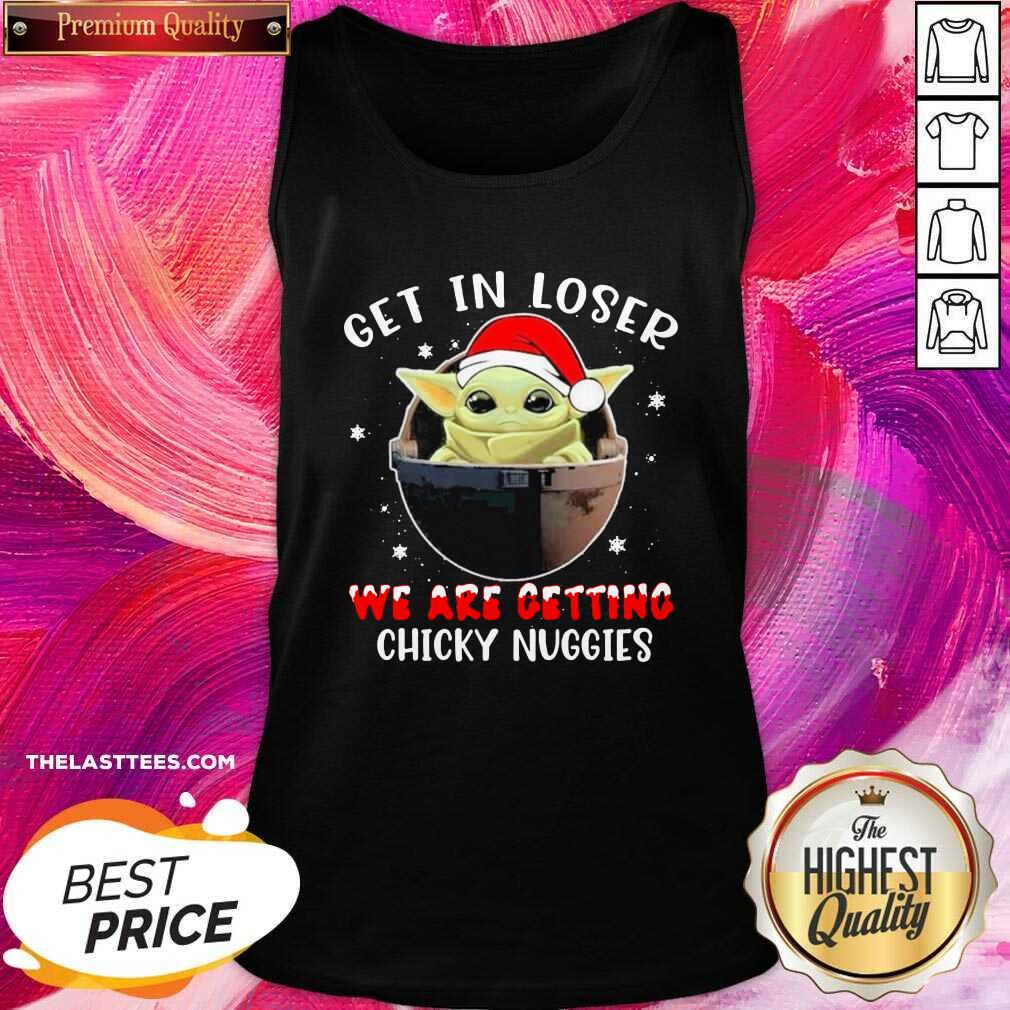 Top Baby Yoda Hat Santa Get In Loser We’re Getting Chicky Nuggies Shirt