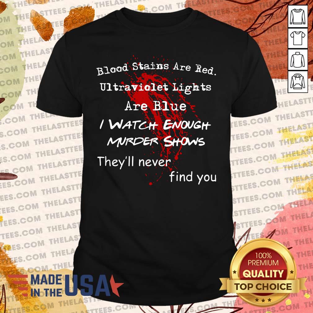 top-blood-stains-are-red-ultraviolet-lights-are-blue-i-watch-enough-murder-shows-theyll-never-fshirt.jpg