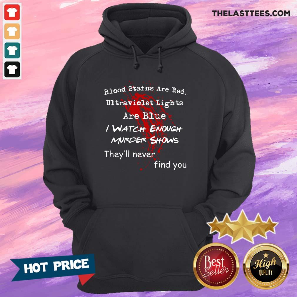 top-blood-stains-are-red-ultraviolet-lights-are-blue-i-watch-enough-murder-shows-theyll-never-hoodie.jpg