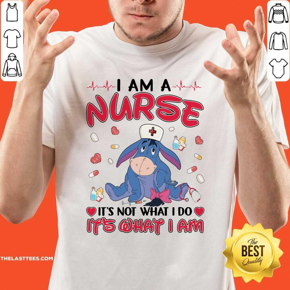 Top Eeyore I Am A Nurse It’s Not What I Do It’s What I Am Shirt