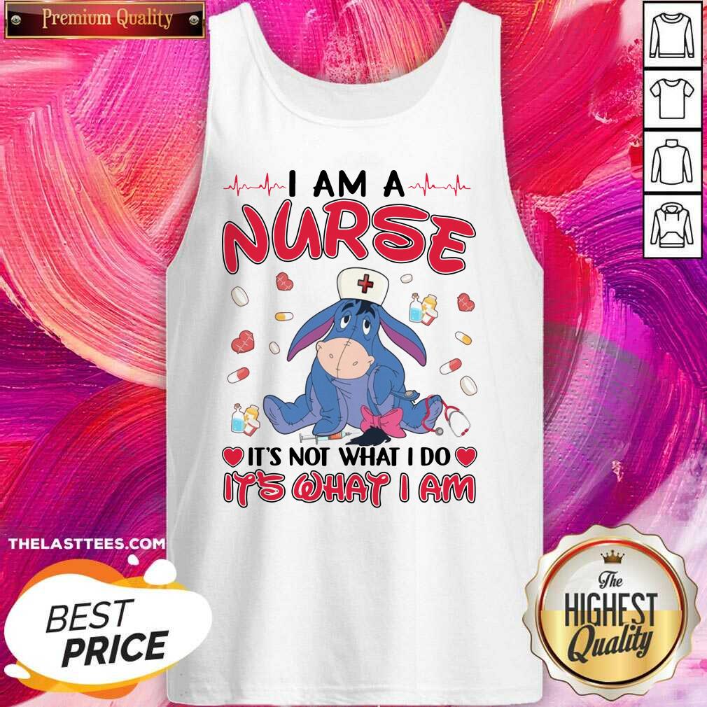 Top Eeyore I Am A Nurse It’s Not What I Do It’s What I Am Shirt