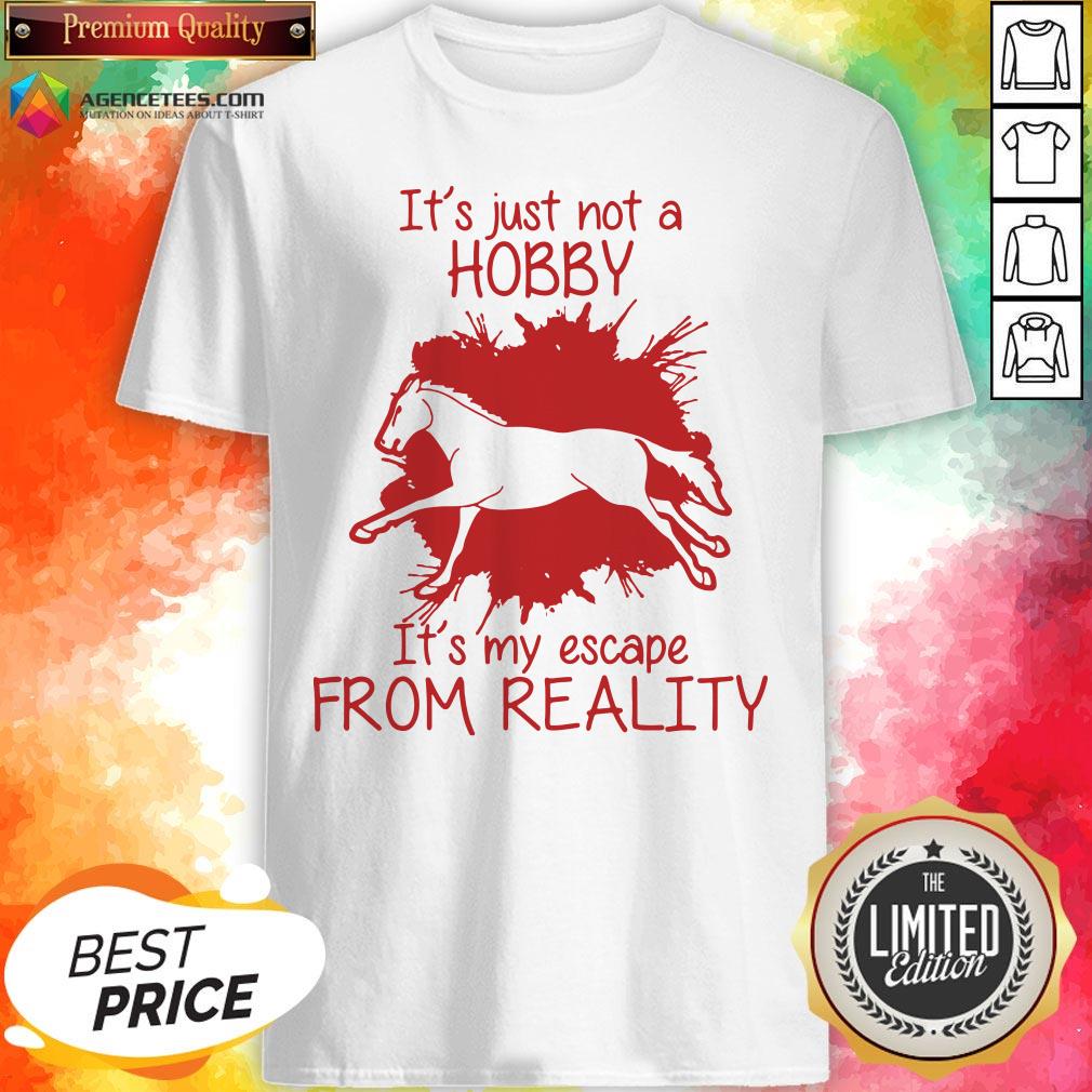 Top Horse It’s Just Not A Hobby It’s My Escape From Reality Shirt