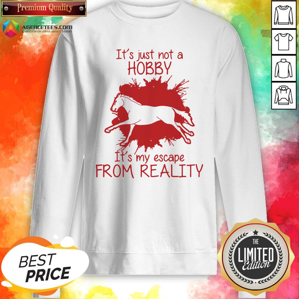 Top Horse It’s Just Not A Hobby It’s My Escape From Reality Shirt