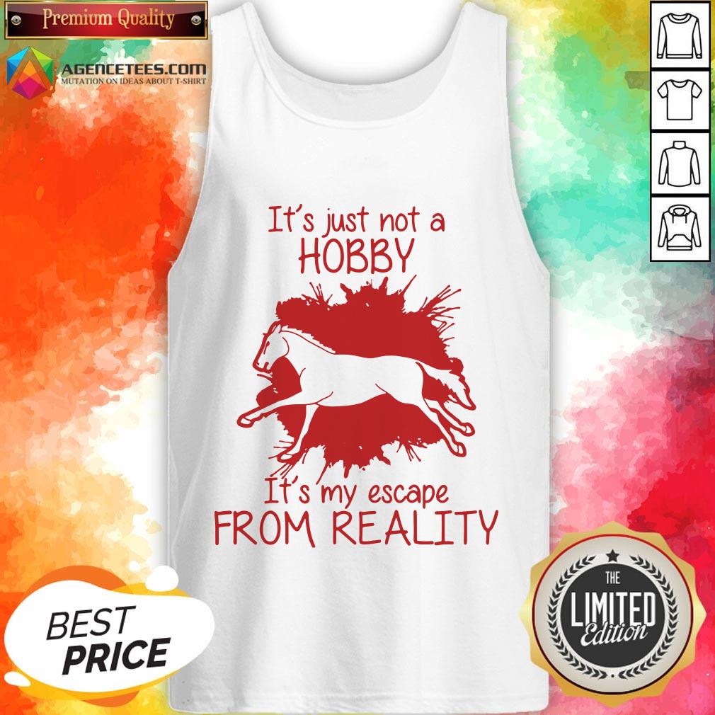 Top Horse It’s Just Not A Hobby It’s My Escape From Reality Shirt