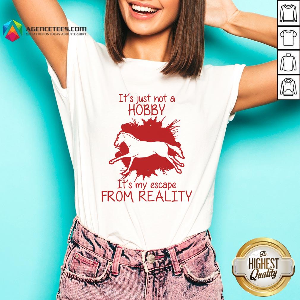 Top Horse It’s Just Not A Hobby It’s My Escape From Reality Shirt