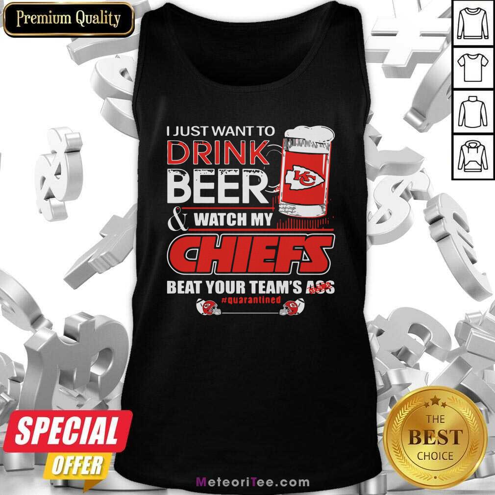 top-i-just-want-to-drink-beer-and-watch-my-kansas-city-chiefs-beat-your-teams-ass-quarantined-tank-top.jpg