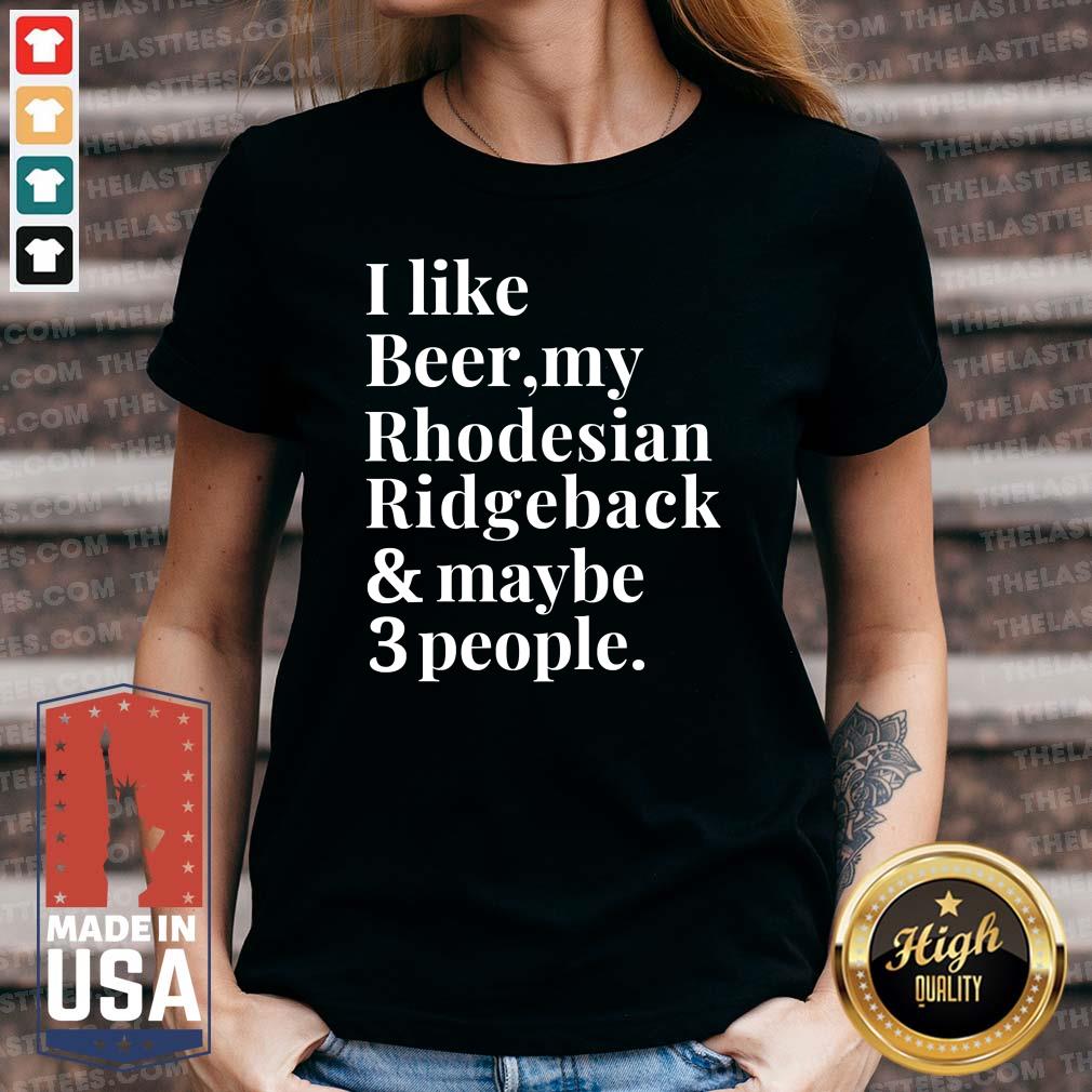 Top I Like Beer My Rhodesian Ridgeback And Maybe 3 People Shirt