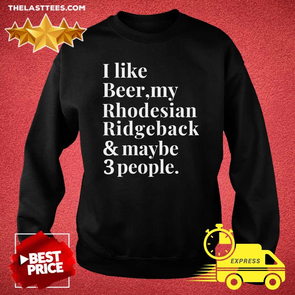 Top I Like Beer My Rhodesian Ridgeback And Maybe 3 People Shirt