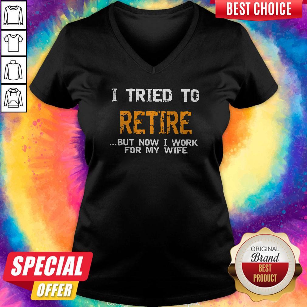 Top I Tried To Retire But Now I Work For My Wife Shirt