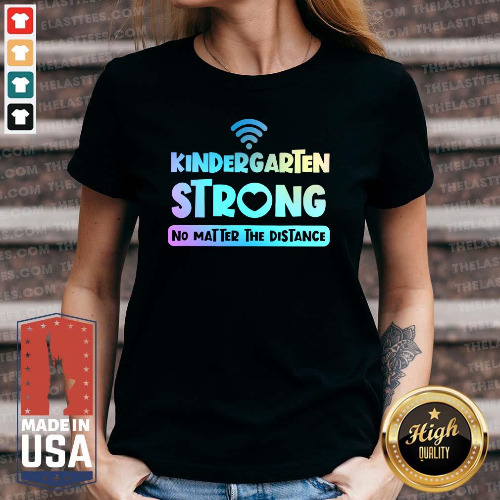 Top Kindergarten Teacher Strong No Matter The Distance Virtual Colorful Shirt