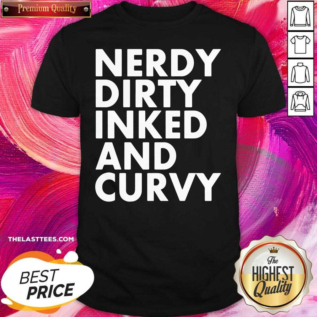 Top Nerdy Dirty Inked And Curvy Shirt