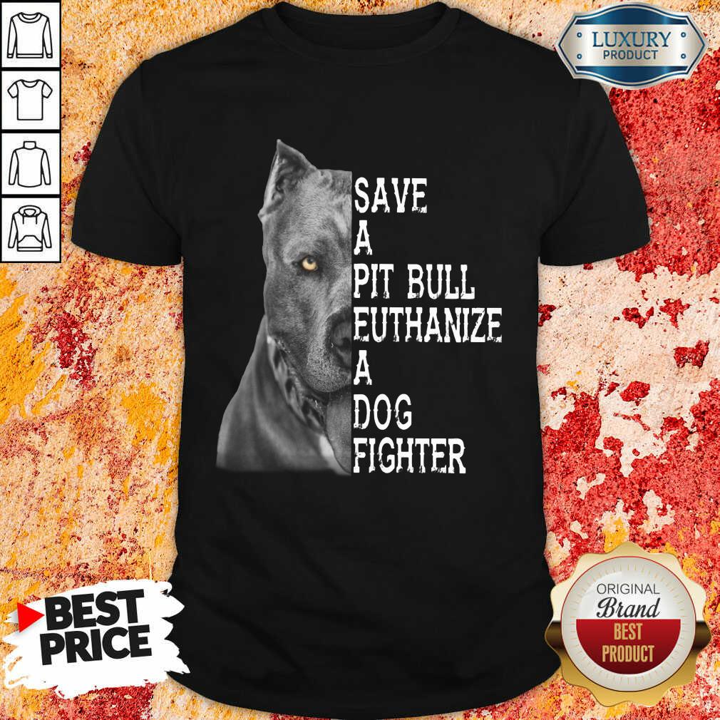 Top PitBull Save A Pitbull Euthanize A Dog Fighter Shirt