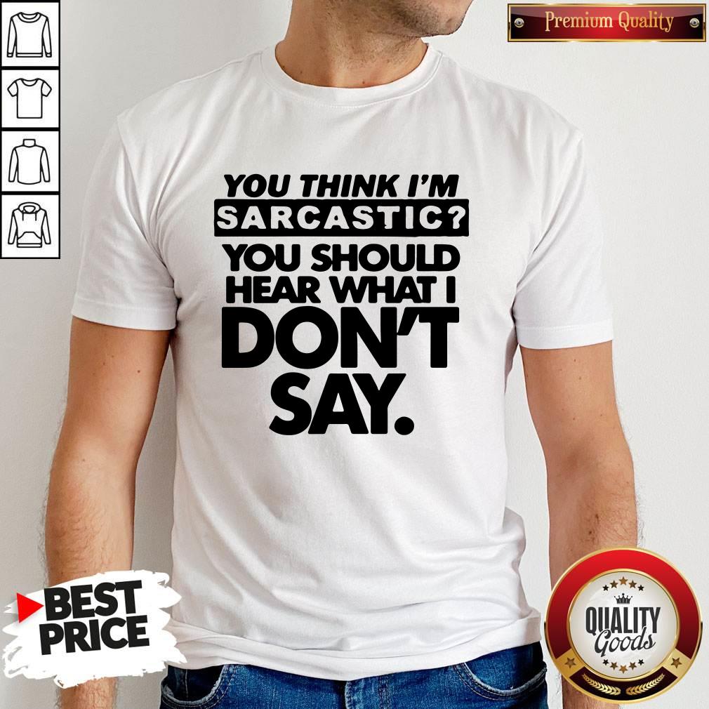 Top Pretty You Think I'm Sarcastic Shirt