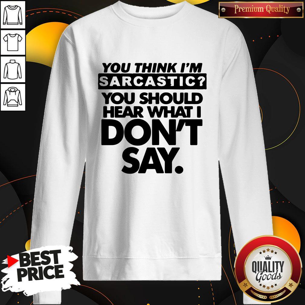 Top Pretty You Think I'm Sarcastic Shirt